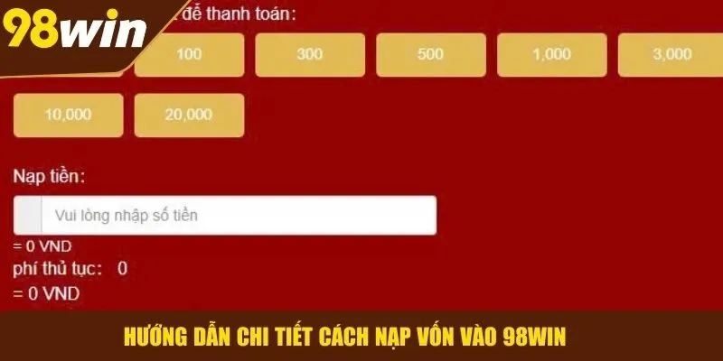 Nạp tiền vào 98WIN dễ dàng theo hướng dẫn từng bước