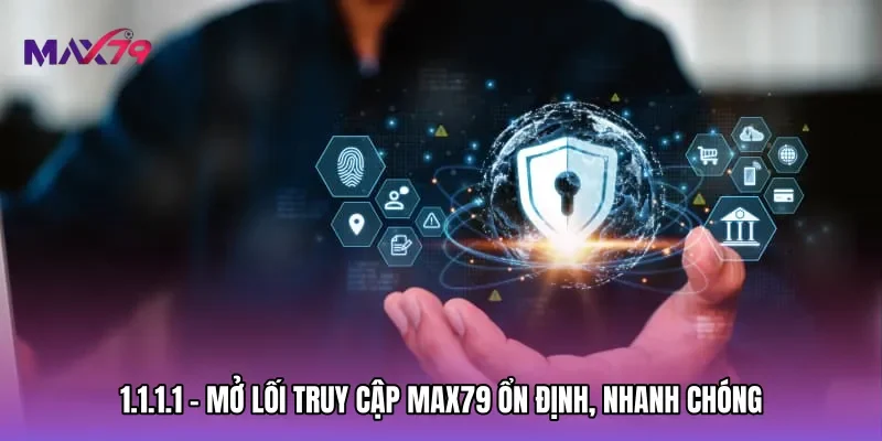 1.1.1.1 - Mở Lối Truy Cập Max79 Ổn Định, Nhanh Chóng